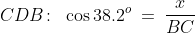 CDB\!:\;\;\cos38.2^o \:=\:\dfrac{x}{BC}